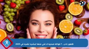 ظهور نادر.. 7 فواكه صحية لا غنى عنها لبشرة نضرة في 2025